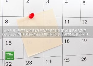 Why Blank Spots in Your Calendar Are Crushing Your Real Estate Production (And How Top Agents in Charleston & Summerville, SC Fix It)